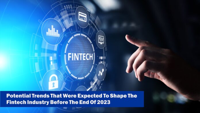 Potential Trends That Were Expected To Shape The Fintech Industry Before The End Of 2023